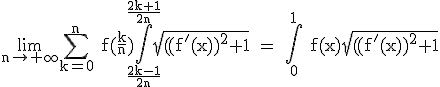 3$ \rm \lim_{n\to+\infty}\Bigsum_{k=0}^{n} f(\fr{k}{n})\Bigint_{\fr{2k-1}{2n}}^{\fr{2k+1}{2n}}\sqrt{((f'(x))^2+1} = \Bigint_{0}^{1} f(x)\sqrt{((f'(x))^2+1}